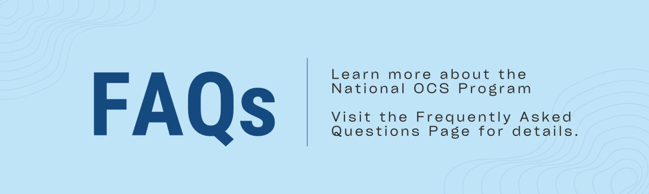 FAQs: Learn more about the National OCS Program, Visit the Frequently Asked Questions page for details